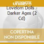Lovelorn Dolls - Darker Ages (2 Cd) cd