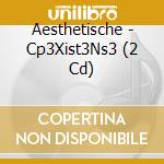 Aesthetische - Cp3Xist3Ns3 (2 Cd) cd