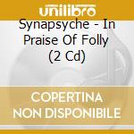 Synapsyche - In Praise Of Folly (2 Cd) cd musicale