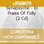 Synapsyche - In Praise Of Folly (2 Cd) cd
