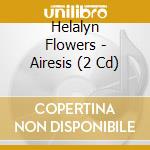 Helalyn Flowers - Airesis (2 Cd) cd musicale