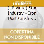 (LP Vinile) Star Industry - Iron Dust Crush - Clear Edition lp vinile