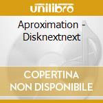 Aproximation - Disknextnext cd