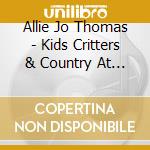 Allie Jo Thomas - Kids Critters & Country At Allie'S Place cd musicale di Allie Jo Thomas