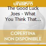 The Good Luck Joes - What You Think That Noise cd