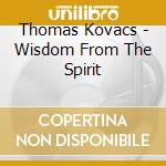 Thomas Kovacs - Wisdom From The Spirit cd musicale di Kovacs Thomas