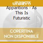 Apparitions - As This Is Futuristic