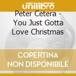 Peter Cetera - You Just Gotta Love Christmas cd musicale di Peter Cetera