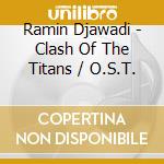 Ramin Djawadi - Clash Of The Titans / O.S.T. cd musicale di Ramin Djawadi