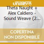 Theta Naught + Alex Caldiero - Sound Weave (2 Cd) cd