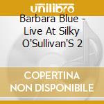 Barbara Blue - Live At Silky O'Sullivan'S 2 cd
