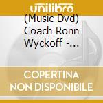 (Music Dvd) Coach Ronn Wyckoff - Basketball On Triangle: Higher Level Of Coaching cd musicale