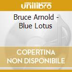 Bruce Arnold - Blue Lotus cd musicale di Bruce Arnold