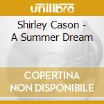 Shirley Cason - A Summer Dream cd musicale di Shirley Cason
