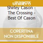 Shirley Cason - The Crossing - Best Of Cason cd musicale di Shirley Cason