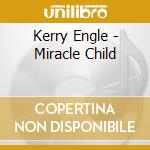 Kerry Engle - Miracle Child cd musicale di Kerry Engle