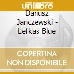 Dariusz Janczewski - Lefkas Blue cd musicale di Dariusz Janczewski