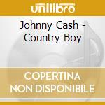Johnny Cash - Country Boy cd musicale di Johnny Cash