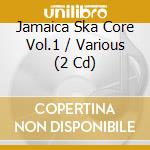 Jamaica Ska Core Vol.1 / Various (2 Cd) cd musicale di Artisti Vari