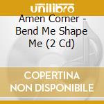 Amen Corner - Bend Me Shape Me (2 Cd) cd musicale di Corner Amen