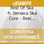 Best Of Ska 4: Jamaica Ska Core - Best Of Ska 4: Jamaica Ska Core cd