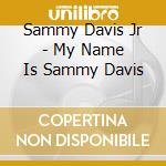 Sammy Davis Jr - My Name Is Sammy Davis cd musicale di Sammy Davis Jr