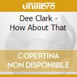 Dee Clark - How About That cd musicale di Dee Clark
