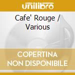 Cafe' Rouge / Various cd musicale