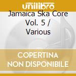 Jamaica Ska Core Vol. 5 / Various cd musicale di Artisti Vari