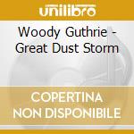 Woody Guthrie - Great Dust Storm cd musicale di Woody Guthrie