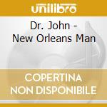 Dr. John - New Orleans Man cd musicale di Dr John