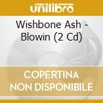 Wishbone Ash - Blowin (2 Cd) cd musicale di Wishbone Ash