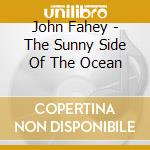 John Fahey - The Sunny Side Of The Ocean cd