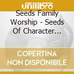 Seeds Family Worship - Seeds Of Character (Vol. 6) cd