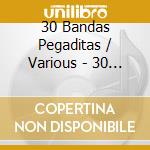 30 Bandas Pegaditas / Various - 30 Bandas Pegaditas / Various cd musicale di 30 Bandas Pegaditas / Various