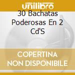 30 Bachatas Poderosas En 2 Cd'S cd musicale
