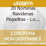 20 Nortenas Navidenas Pegaditas - Lo Nuevo Y Lo Mejo cd musicale di 20 Nortenas Navidenas Pegaditas