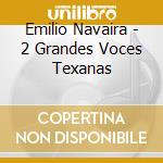 Emilio Navaira - 2 Grandes Voces Texanas cd musicale di Emilio Navaira