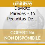 Davicito Paredes - 15 Pegaditas De Davicito Paredes cd musicale di Davicito Paredes