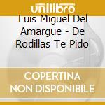 Luis Miguel Del Amargue - De Rodillas Te Pido cd