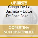 Gringo De La Bachata - Exitos De Jose Jose En Bachata cd musicale di Gringo De La Bachata