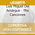 Luis Miguel Del Amargue - Mis Canciones cd musicale di Luis Miguel Del Amargue