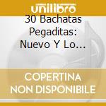 30 Bachatas Pegaditas: Nuevo Y Lo Mejor 2011 cd