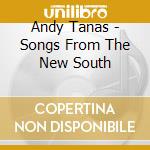 Andy Tanas - Songs From The New South cd musicale di Andy Tanas