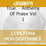 True. - Anthems Of Praise Vol 1 cd