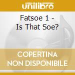 Fatsoe 1 - Is That Soe? cd