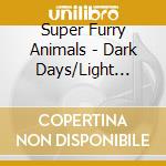 Super Furry Animals - Dark Days/Light Years (2 Lp) cd musicale di Super Furry Animals