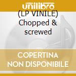 (LP VINILE) Chopped & screwed cd