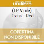 (LP Vinile) Trans - Red vinile