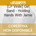 (LP Vinile) Girl Band - Holding Hands With Jamie lp vinile di Girl Band